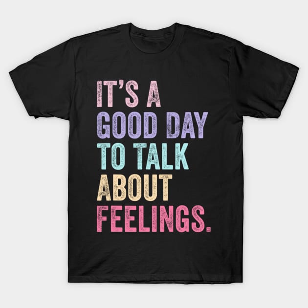 It's A Good Day to Talk About Feelings Funny Mental Health T-Shirt by Bubble cute 